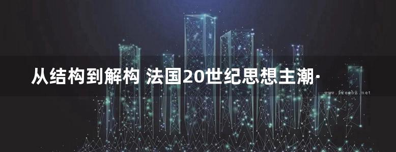 从结构到解构 法国20世纪思想主潮·下卷 （法）弗朗索瓦·多斯